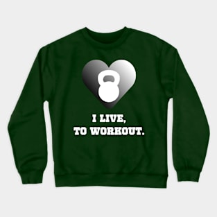 I Live To Workout Workout Crewneck Sweatshirt